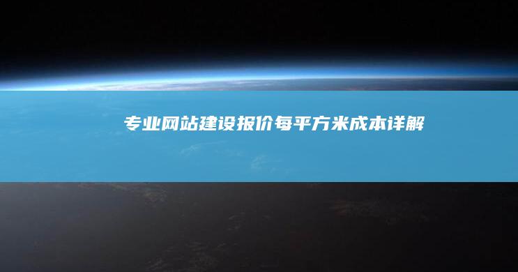 专业网站建设报价：每平方米成本详解